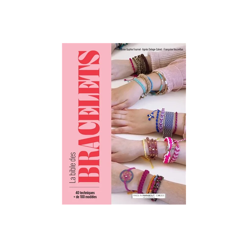 La bible des bracelets : 40 techniques, + de 100 modèles