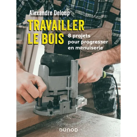 Travailler le bois : 8 projets pour progresser de Alexandre Deloup