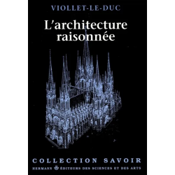 L'Architecture Raisonnée : extrait du Dictionnaire de l'architecture française de Eugène-Emmanuel Viollet-le-Duc