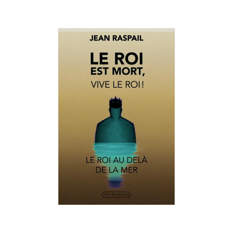 Le roi est mort, vive le roi ! : le roi au-delà de la mer de Jean Raspail