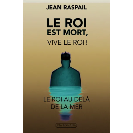 Le roi est mort, vive le roi ! : le roi au-delà de la mer de Jean Raspail