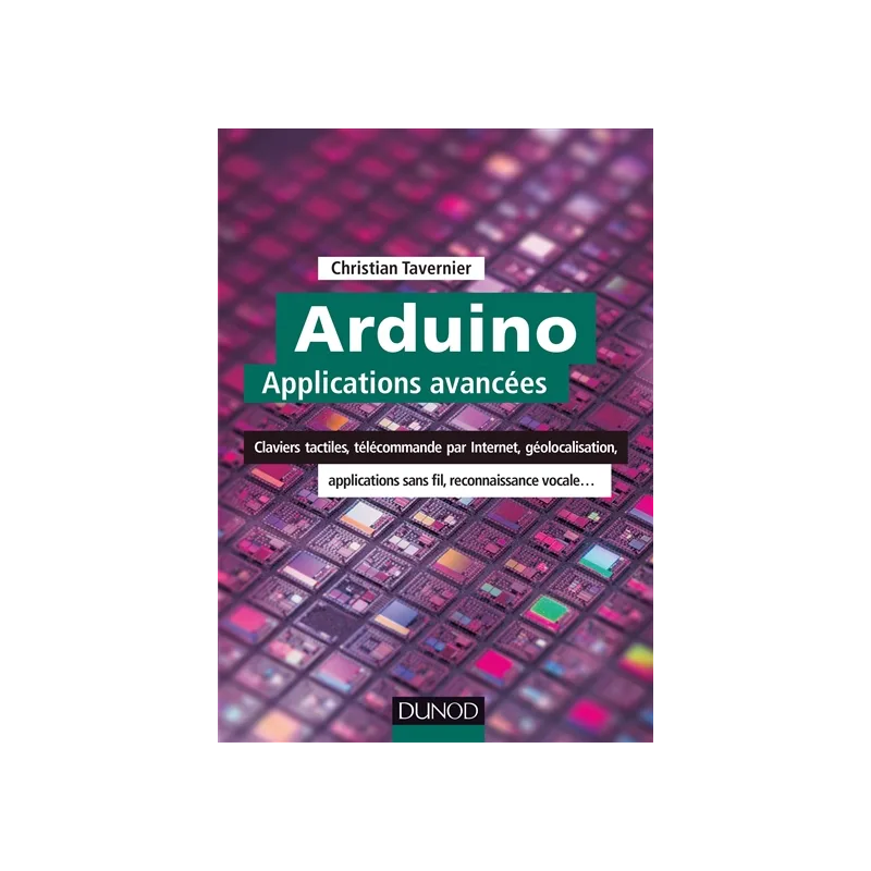 Arduino : applications avancées : claviers tactiles, télécommande par Internet, géolocalisation, applications sans fil,