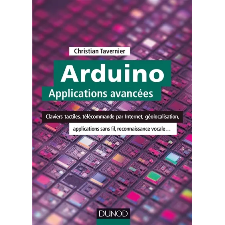 Arduino : applications avancées : claviers tactiles, télécommande par Internet, géolocalisation, applications sans fil,