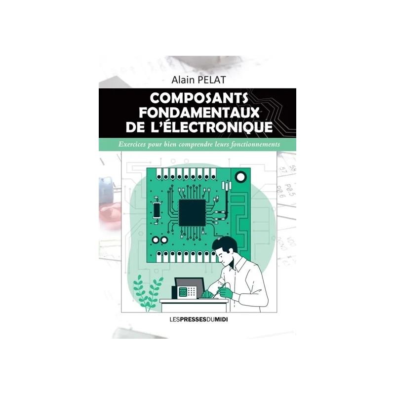 Composants fondamentaux de l'électronique De Alain Pelat