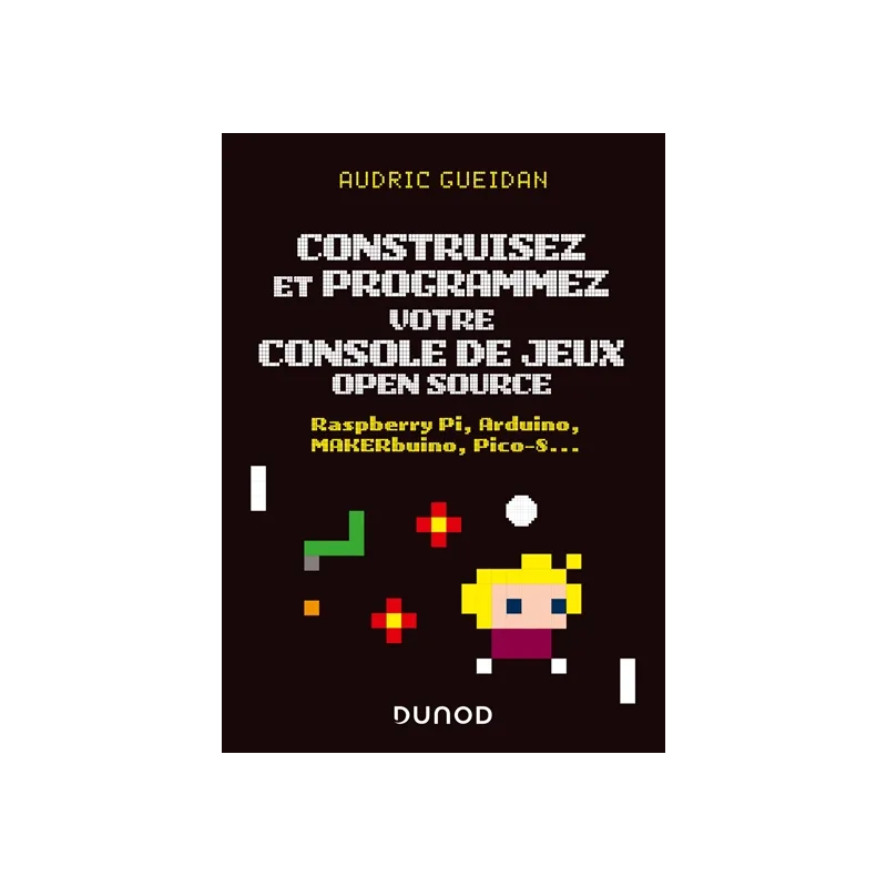 Construisez et programmez votre console de jeux open source : Raspberry Pi, Arduino