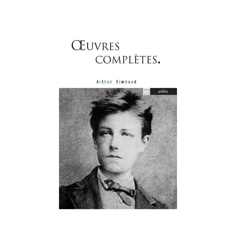 Oeuvres complètes : poésie, prose et correspondance de Arthur Rimbaud