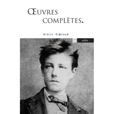 Oeuvres complètes : poésie, prose et correspondance de Arthur Rimbaud