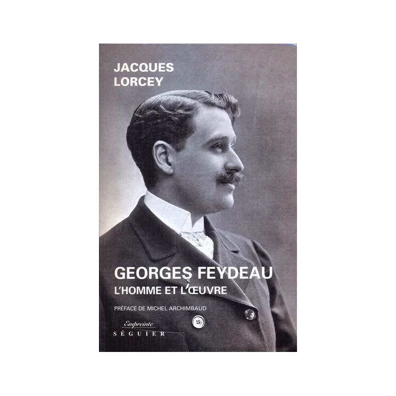 Georges Feydeau : l'homme et l'oeuvre de Jacques Lorcey