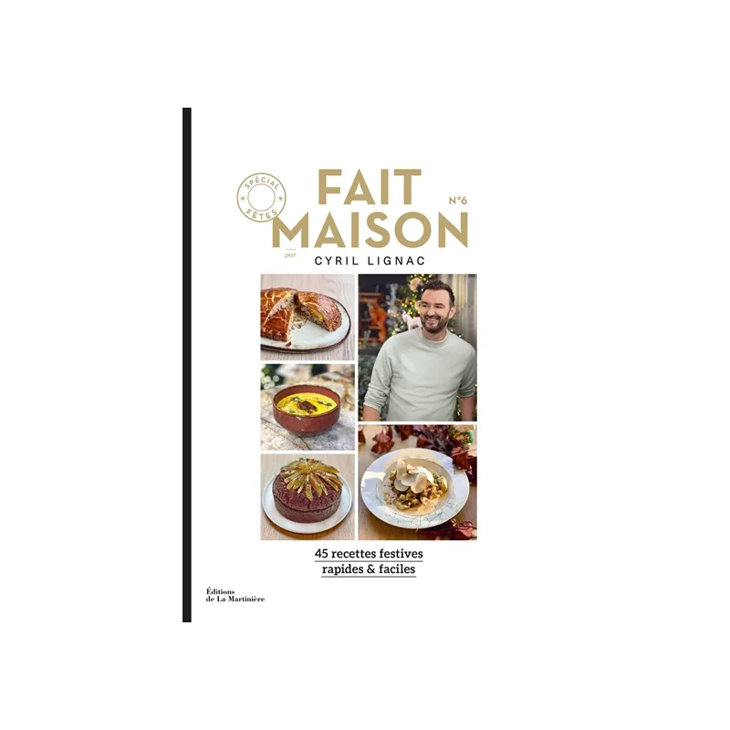 Fait maison : 45 recettes festives, rapides & faciles. Vol. 6. Spécial fêtes de Cyril Lignac