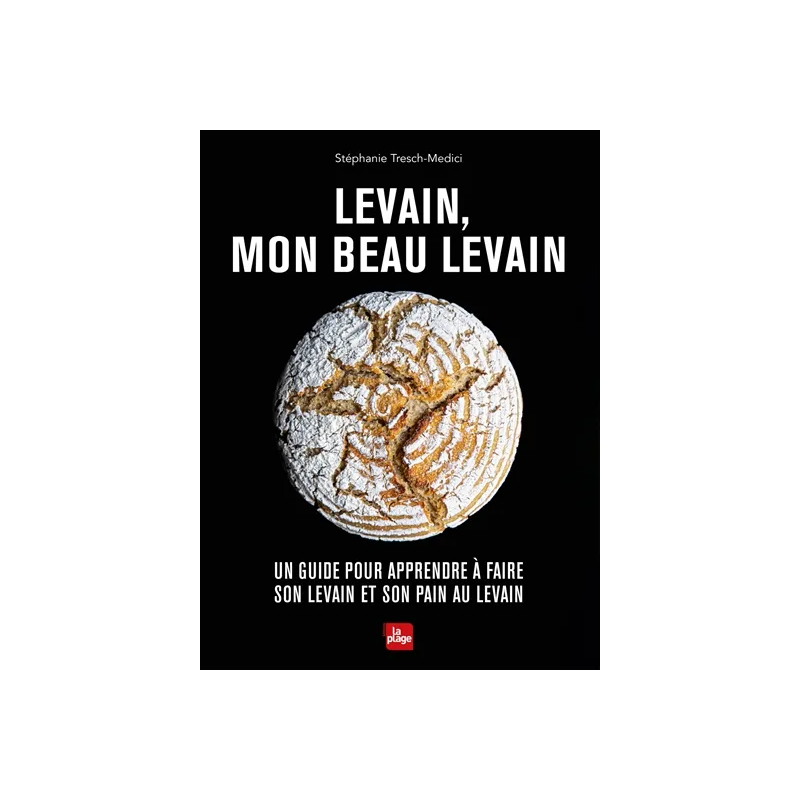 Levain, mon beau levain : un guide pour apprendre à faire son levain