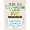 Débuter en aquaponie naturelle