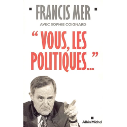 Vous, les politiques... de Francis Mer, Sophie Coignard