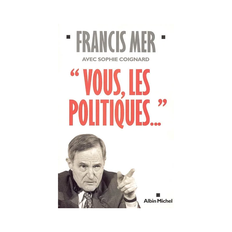 Vous, les politiques... de Francis Mer, Sophie Coignard