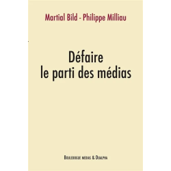 Défaire le parti des médias de Martial Bild, Philippe Milliau