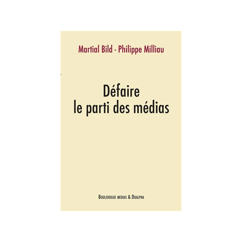 Défaire le parti des médias de Martial Bild, Philippe Milliau