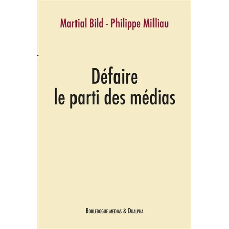 Défaire le parti des médias de Martial Bild, Philippe Milliau