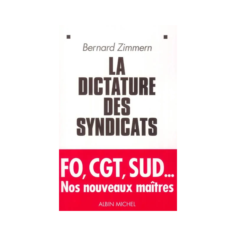 La dictature des syndicats : FO, CGT, SUD, nos nouveaux maîtres de Bernard Zimmern chez Albin Michel